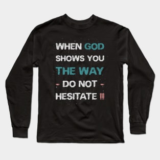 When God shows you the way, do not hesitate! Long Sleeve T-Shirt